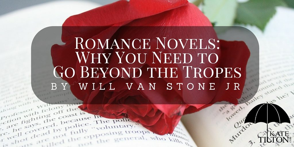 Romance Novels: Why You Need to Go Beyond the Tropes by Will Van Stone Jr