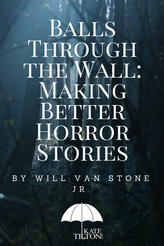 Balls Through the Wall: Making Better Horror Stories by Will Van Stone Jr. - KateTilton.com