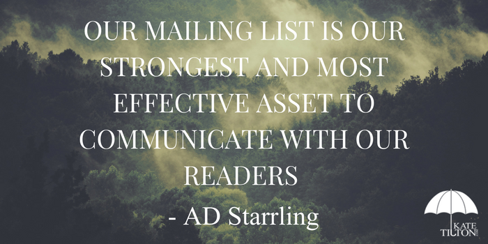 Our mailing list is our strongest and most effective asset to communicate with our readers. - KateTilton.com