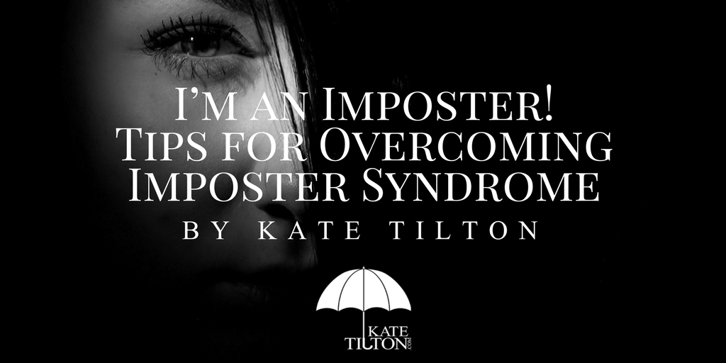 I’m an Imposter! Tips for Overcoming Imposter Syndrome by Kate Tilton - katetilton.com