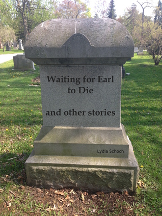 Waiting for Earl to Die and other stories by Lydia Schoch