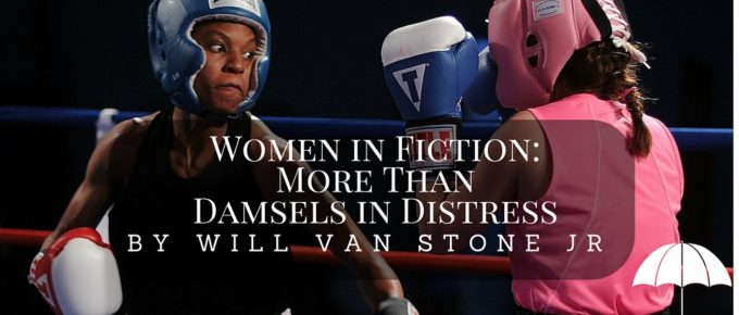 Women in Fiction- More Than Damsels in Distress by Will Van Stone Jr