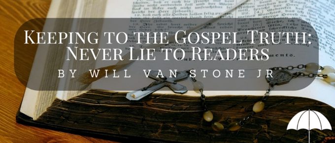 Keeping to the Gospel Truth: Never Lie to Readers by Will Van Stone Jr