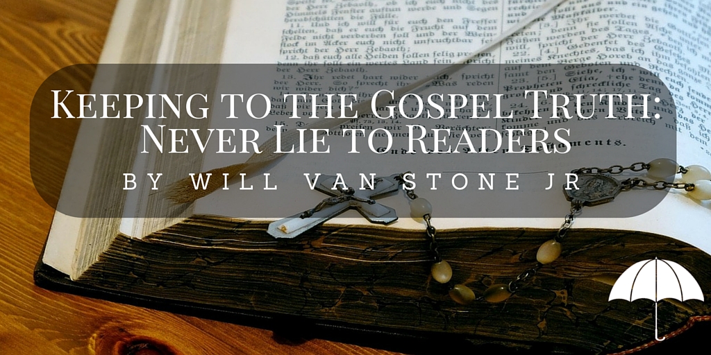 Keeping to the Gospel Truth: Never Lie to Readers by Will Van Stone Jr