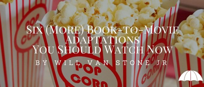 Six (More) Book-to-Movie Adaptations You Should Watch Now by Will Van Stone Jr