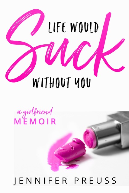 Life Would Suck Without You by Jennifer Preuss