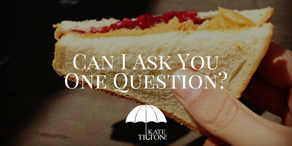 Can I Ask You One Question? - KateTilton.com