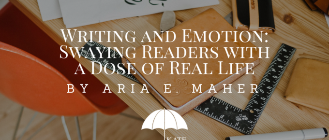 Writing and Emotion: Swaying Readers with a Dose of Real Life by Aria E. Maher - KateTilton.com