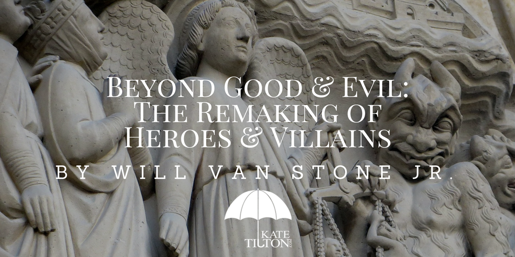 Beyond Good & Evil: The Remaking of Heroes & Villains by Will Van Stone Jr. - katetilton.com