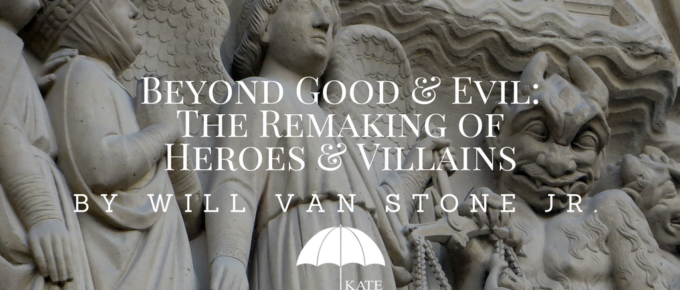 Beyond Good & Evil: The Remaking of Heroes & Villains by Will Van Stone Jr. - katetilton.com