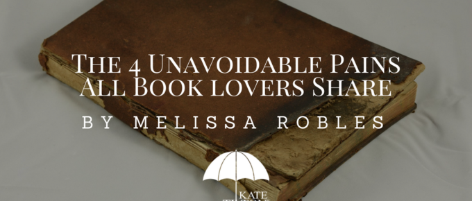 The 4 Unavoidable Pains All Booklovers Share by Melissa Robles - katetilton.com