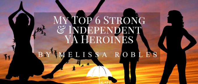 My Top 6 Strong & Independent YA Heroines by Melissa Robles - KateTilton.com