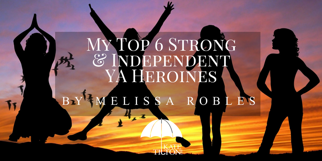 My Top 6 Strong & Independent YA Heroines by Melissa Robles - KateTilton.com