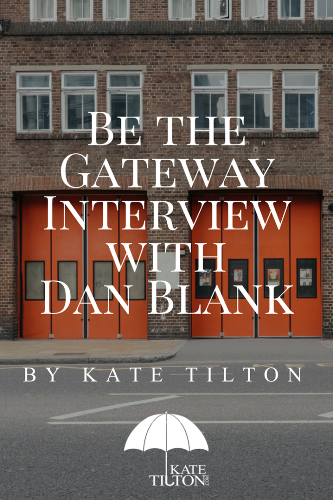 Be the Gateway Interview with Dan Blank by Kate Tilton - katetilton.com