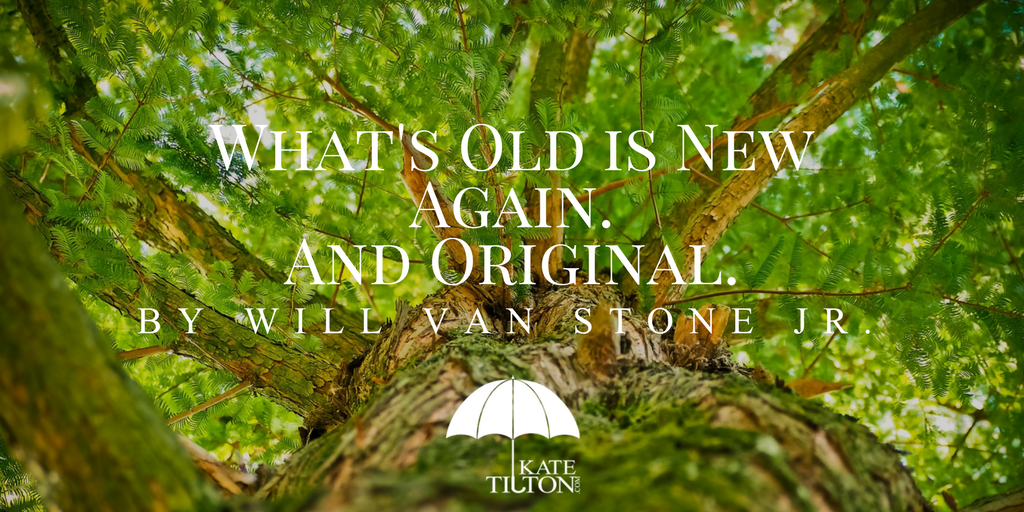 What's Old is New Again. And Original. by Will Van Stone Jr. - KateTilton.com