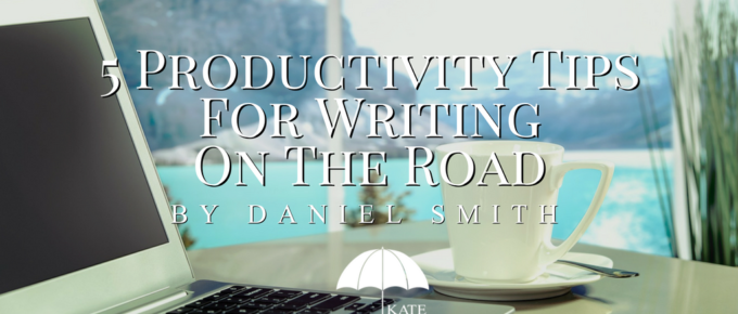 5 Productivity Tips For Writing On The Road by Daniel Smith - KateTilton.com